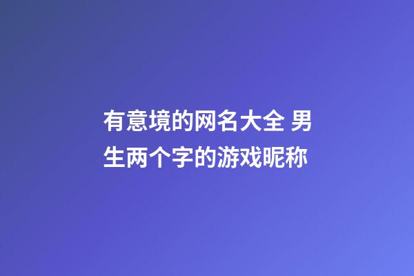 有意境的网名大全 男生两个字的游戏昵称